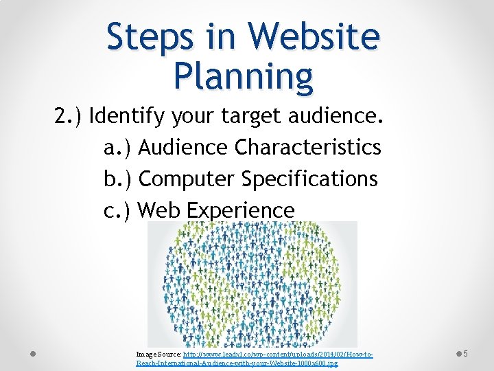 Steps in Website Planning 2. ) Identify your target audience. a. ) Audience Characteristics