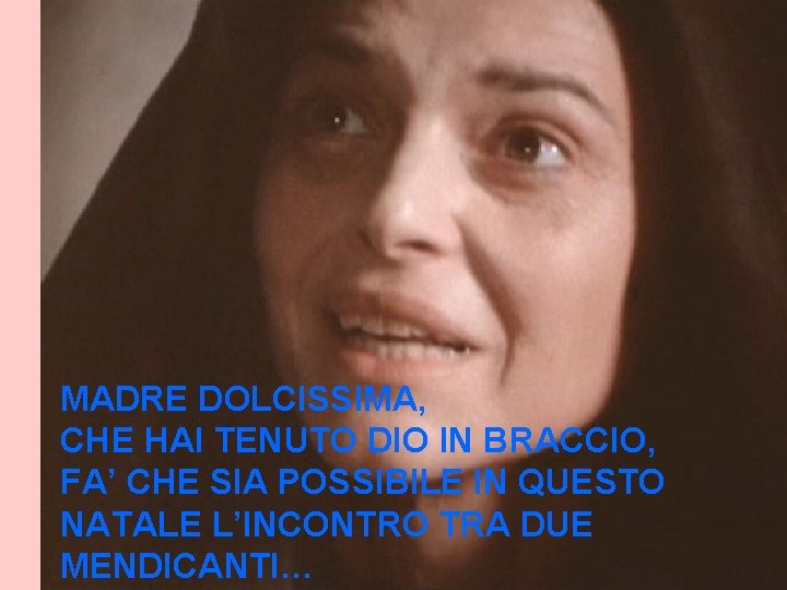 MADRE DOLCISSIMA, CHE HAI TENUTO DIO IN BRACCIO, FA’ CHE SIA POSSIBILE IN QUESTO