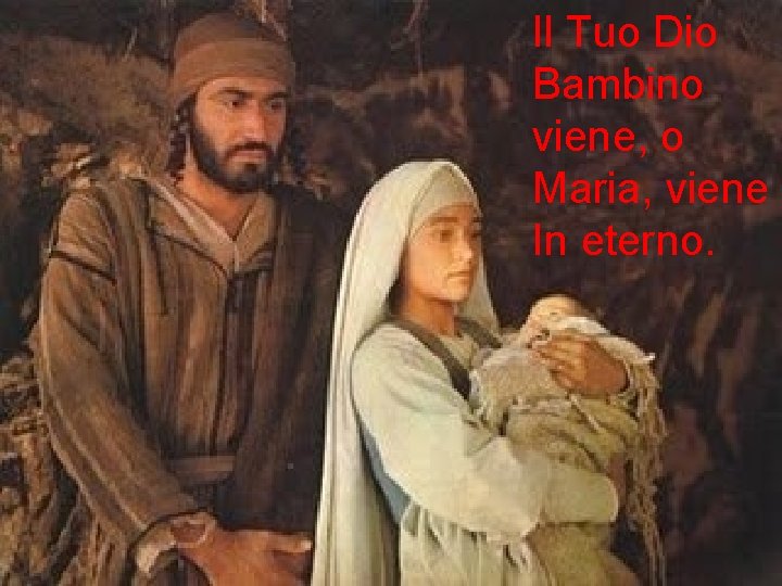 Il Tuo Dio Bambino viene, o Maria, viene In eterno. 