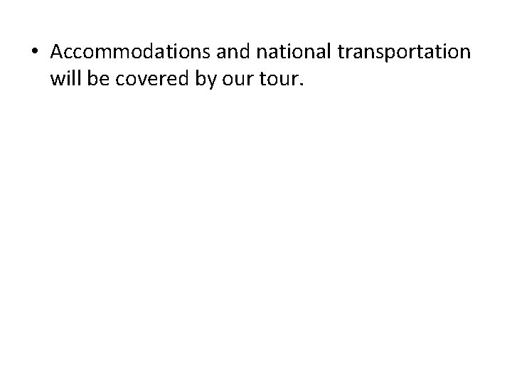  • Accommodations and national transportation will be covered by our tour. 