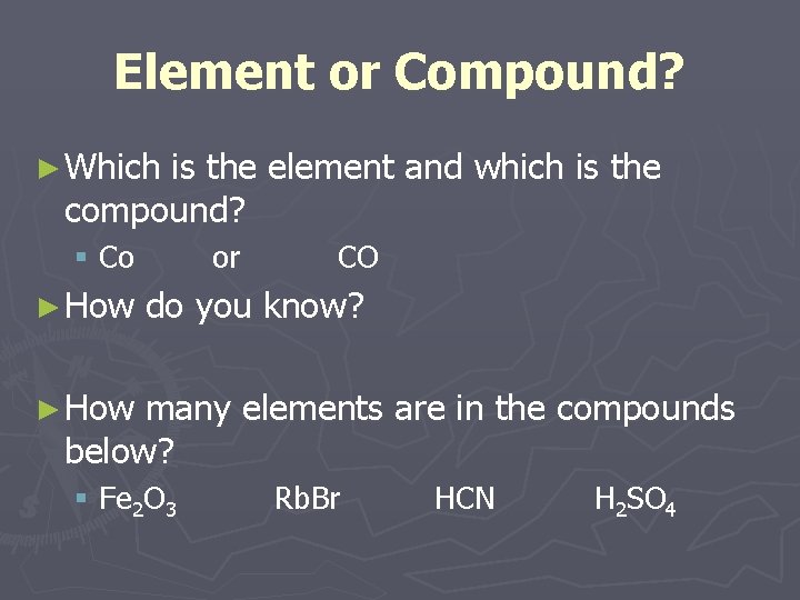 Element or Compound? ► Which is the element and which is the compound? §
