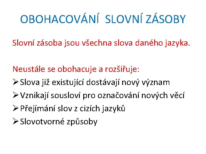 OBOHACOVÁNÍ SLOVNÍ ZÁSOBY Slovní zásoba jsou všechna slova daného jazyka. Neustále se obohacuje a