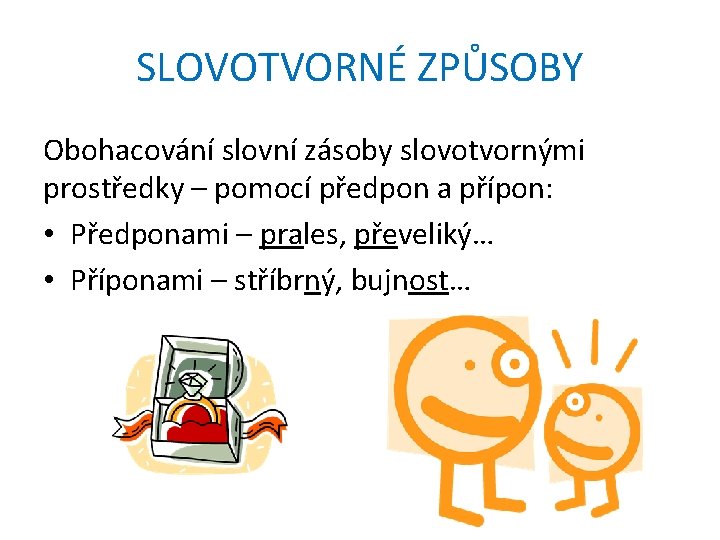SLOVOTVORNÉ ZPŮSOBY Obohacování slovní zásoby slovotvornými prostředky – pomocí předpon a přípon: • Předponami