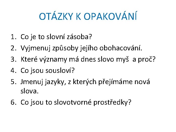 OTÁZKY K OPAKOVÁNÍ 1. 2. 3. 4. 5. Co je to slovní zásoba? Vyjmenuj