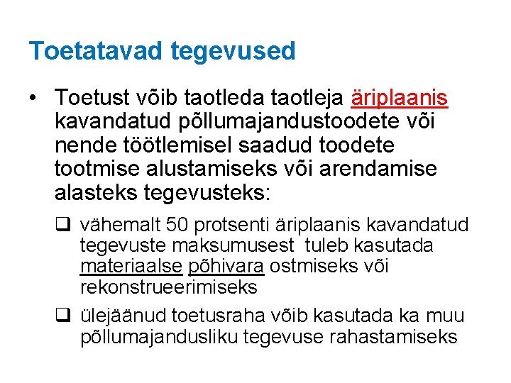 Toetatavad tegevused • Toetust võib taotleda taotleja äriplaanis kavandatud põllumajandustoodete või nende töötlemisel saadud