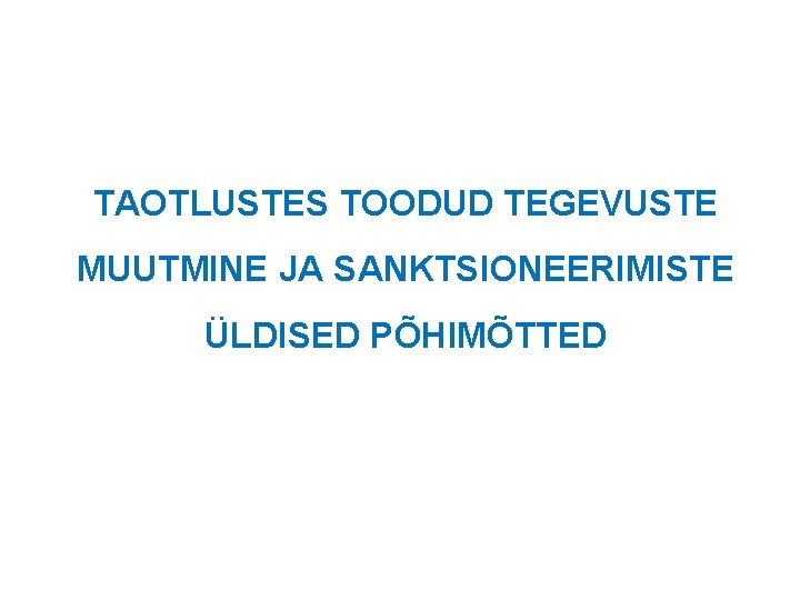 TAOTLUSTES TOODUD TEGEVUSTE MUUTMINE JA SANKTSIONEERIMISTE ÜLDISED PÕHIMÕTTED 