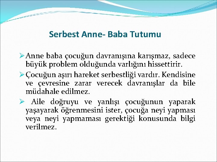 Serbest Anne- Baba Tutumu Ø Anne baba çocuğun davranışına karışmaz, sadece büyük problem olduğunda