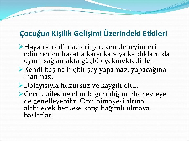 Çocuğun Kişilik Gelişimi Üzerindeki Etkileri ØHayattan edinmeleri gereken deneyimleri edinmeden hayatla karşıya kaldıklarında uyum