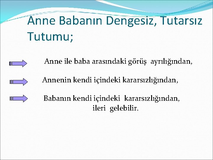 Anne Babanın Dengesiz, Tutarsız Tutumu; Anne ile baba arasındaki görüş ayrılığından, Annenin kendi içindeki