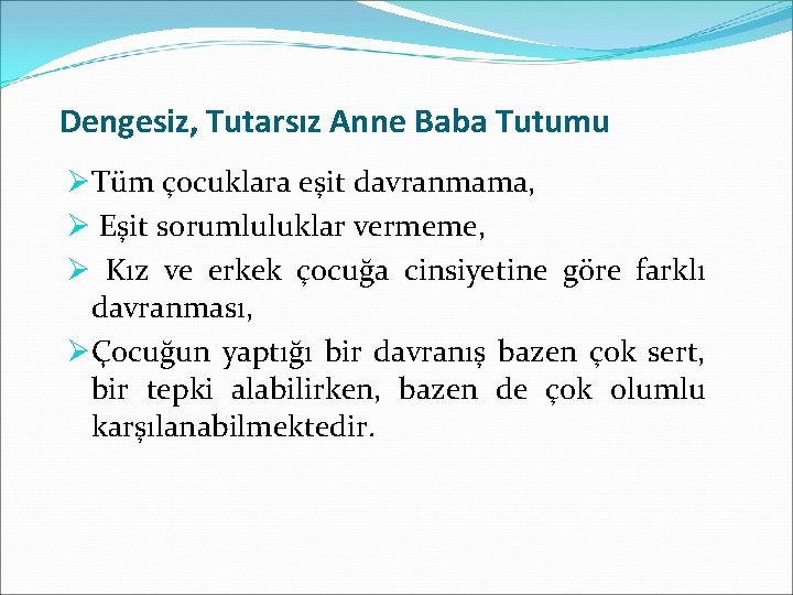 Dengesiz, Tutarsız Anne Baba Tutumu ØTüm çocuklara eşit davranmama, Ø Eşit sorumluluklar vermeme, Ø