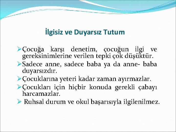 İlgisiz ve Duyarsız Tutum ØÇocuğa karşı denetim, çocuğun ilgi ve gereksinimlerine verilen tepki çok