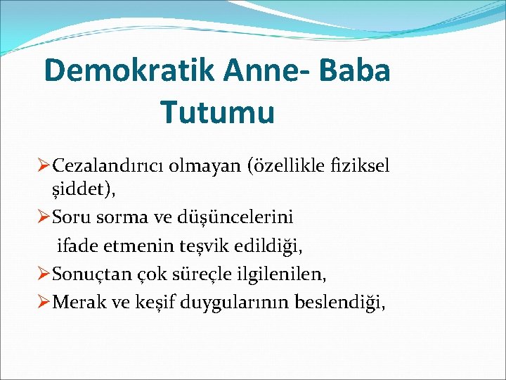 Demokratik Anne- Baba Tutumu ØCezalandırıcı olmayan (özellikle fiziksel şiddet), ØSoru sorma ve düşüncelerini ifade