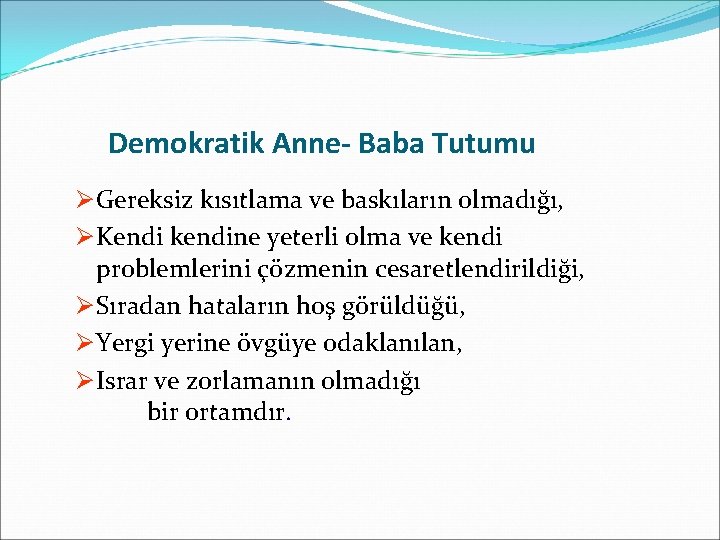 Demokratik Anne- Baba Tutumu Ø Gereksiz kısıtlama ve baskıların olmadığı, Ø Kendi kendine yeterli