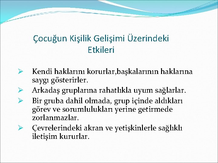 Çocuğun Kişilik Gelişimi Üzerindeki Etkileri Ø Ø Kendi haklarını korurlar, başkalarının haklarına saygı gösterirler.