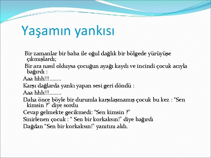 Yaşamın yankısı Bir zamanlar bir baba ile oğul dağlık bir bölgede yürüyüşe çıkmışlardı; Bir