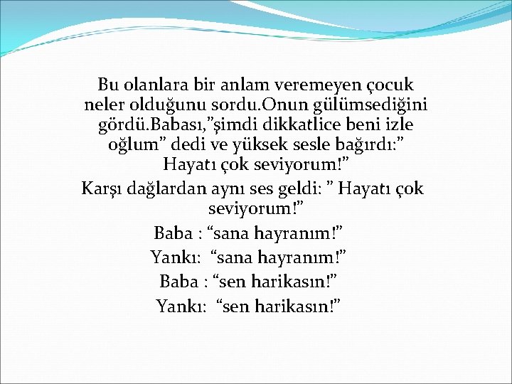 Bu olanlara bir anlam veremeyen çocuk neler olduğunu sordu. Onun gülümsediğini gördü. Babası, ”şimdi