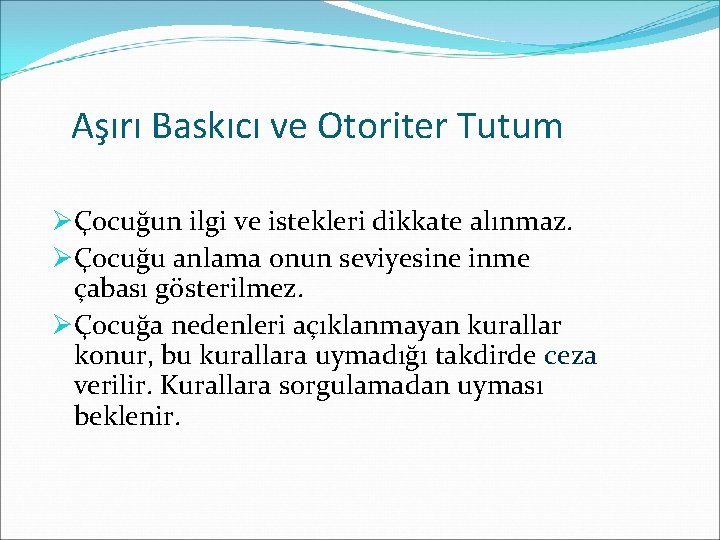 Aşırı Baskıcı ve Otoriter Tutum ØÇocuğun ilgi ve istekleri dikkate alınmaz. ØÇocuğu anlama onun