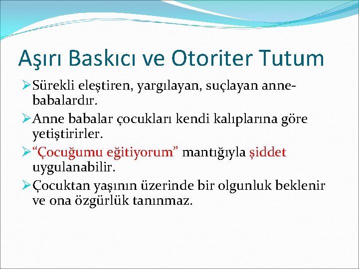 Aşırı Baskıcı ve Otoriter Tutum ØSürekli eleştiren, yargılayan, suçlayan annebabalardır. ØAnne babalar çocukları kendi