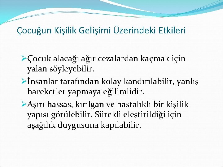 Çocuğun Kişilik Gelişimi Üzerindeki Etkileri ØÇocuk alacağı ağır cezalardan kaçmak için yalan söyleyebilir. Øİnsanlar