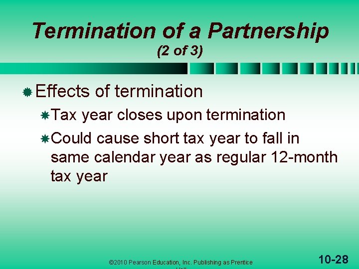 Termination of a Partnership (2 of 3) ® Effects of termination Tax year closes