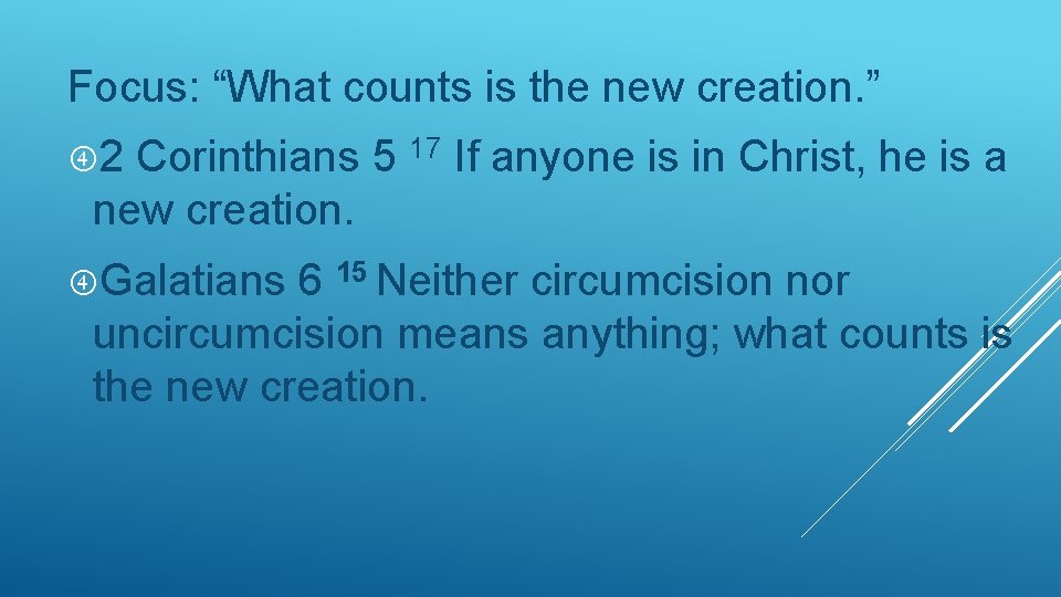 Focus: “What counts is the new creation. ” 2 Corinthians 5 17 If anyone