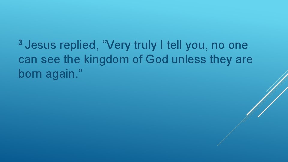 3 Jesus replied, “Very truly I tell you, no one can see the kingdom