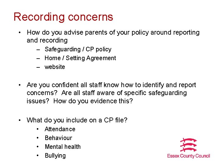 Recording concerns • How do you advise parents of your policy around reporting and