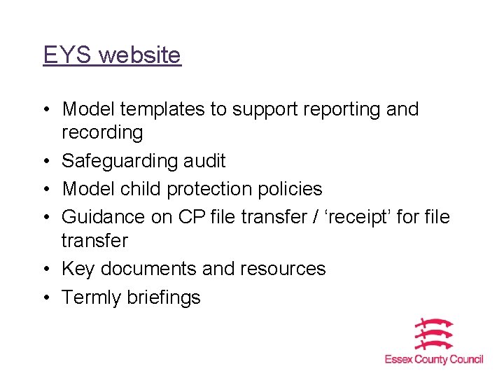 EYS website • Model templates to support reporting and recording • Safeguarding audit •
