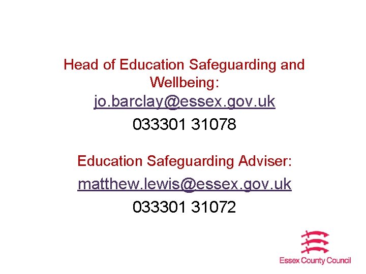 Head of Education Safeguarding and Wellbeing: jo. barclay@essex. gov. uk 033301 31078 Education Safeguarding