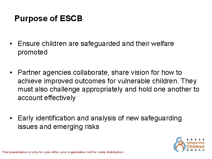 Purpose of ESCB • Ensure children are safeguarded and their welfare promoted • Partner