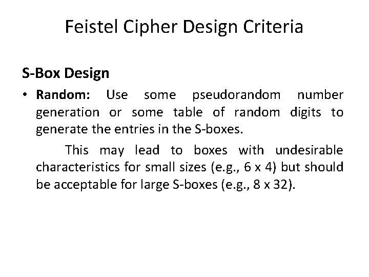 Feistel Cipher Design Criteria S-Box Design • Random: Use some pseudorandom number generation or Feistel Cipher Design Criteria S-Box Design • Random: Use some pseudorandom number generation or