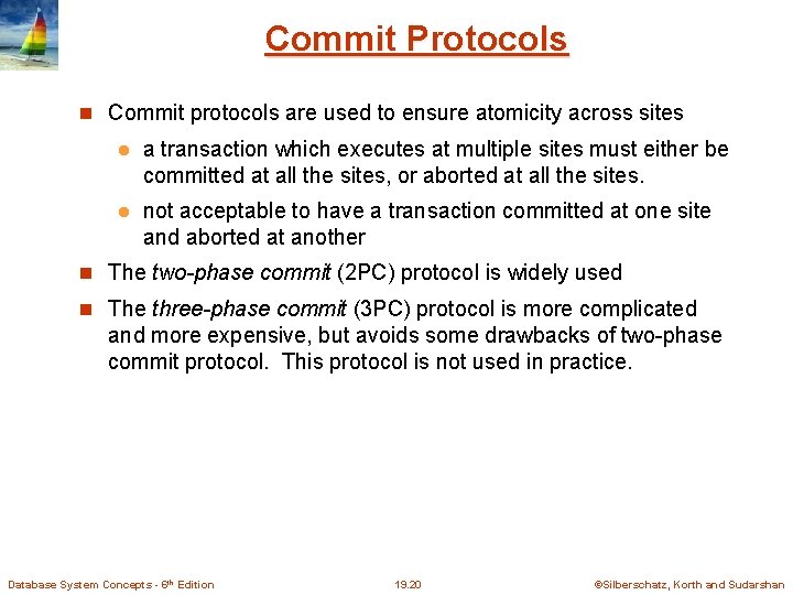 Commit Protocols Commit protocols are used to ensure atomicity across sites l a transaction