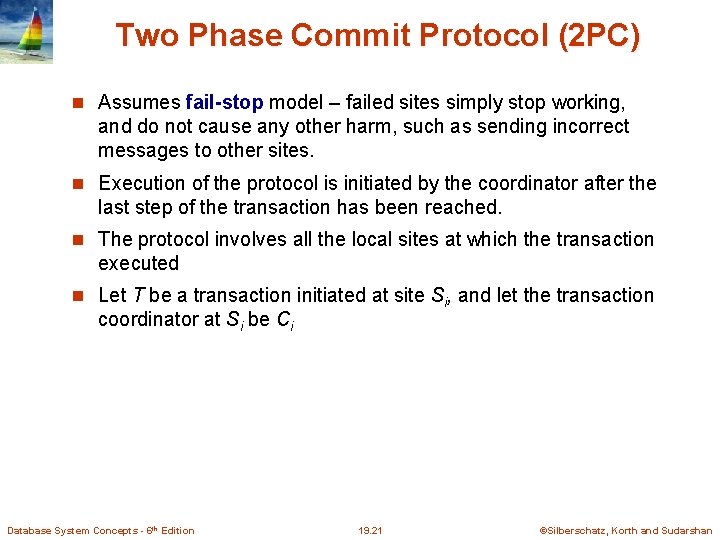 Two Phase Commit Protocol (2 PC) Assumes fail-stop model – failed sites simply stop