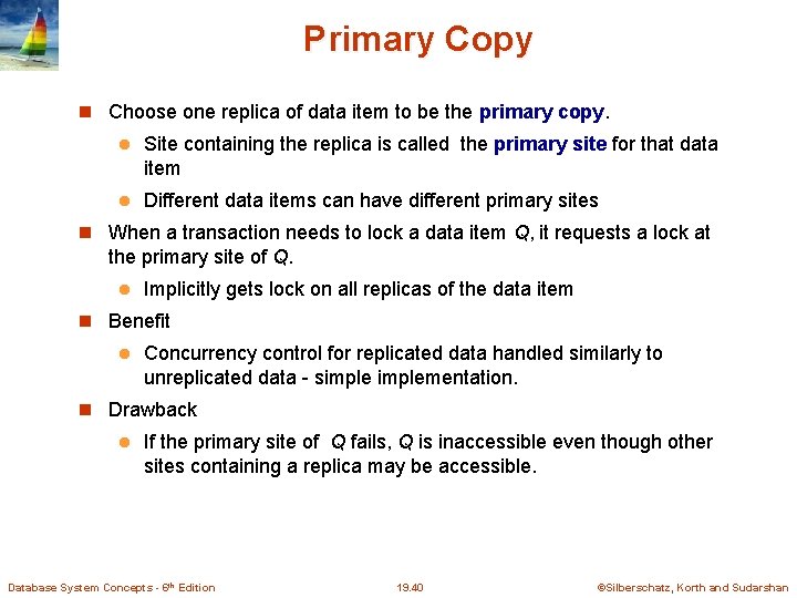 Primary Copy Choose one replica of data item to be the primary copy. l