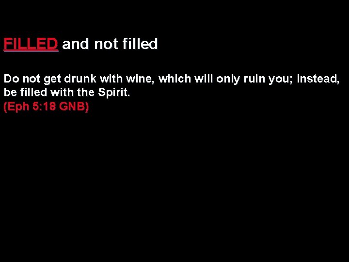 FILLED and not filled Do not get drunk with wine, which will only ruin