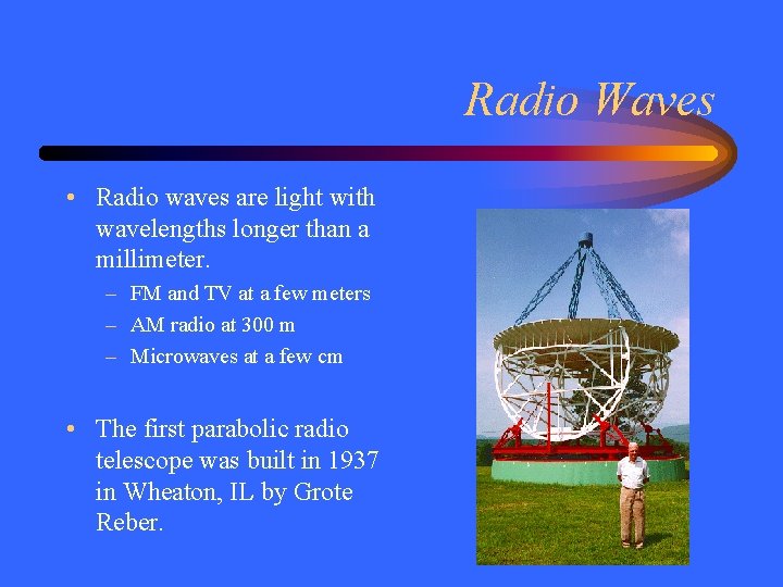 Radio Waves • Radio waves are light with wavelengths longer than a millimeter. –