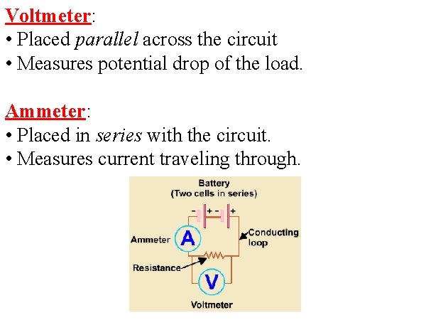 Voltmeter: • Placed parallel across the circuit • Measures potential drop of the load.
