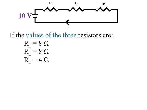 10 V If the values of the three resistors are: R 1 = 8