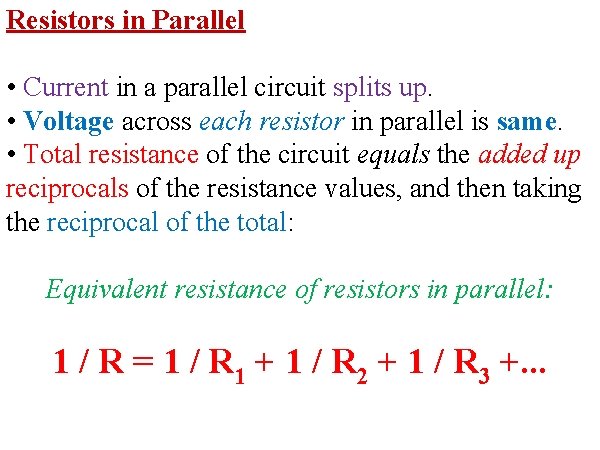 Resistors in Parallel • Current in a parallel circuit splits up. • Voltage across