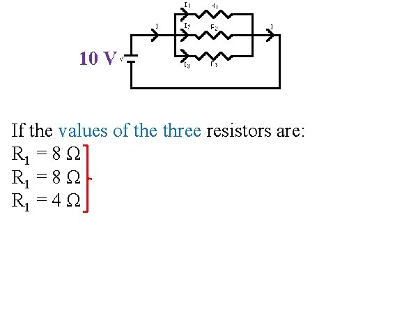 10 V If the values of the three resistors are: R 1 = 8