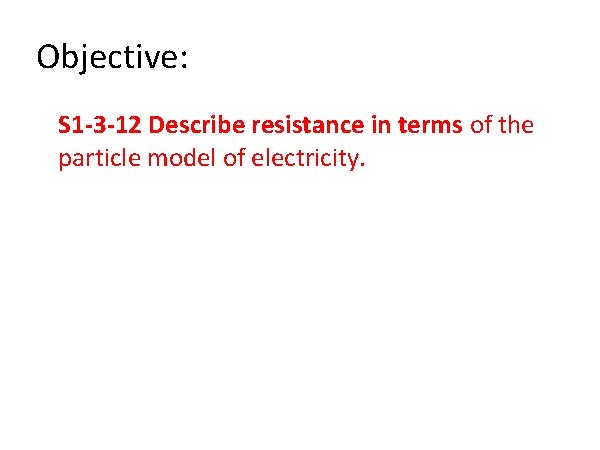Objective: S 1 -3 -12 Describe resistance in terms of the particle model of