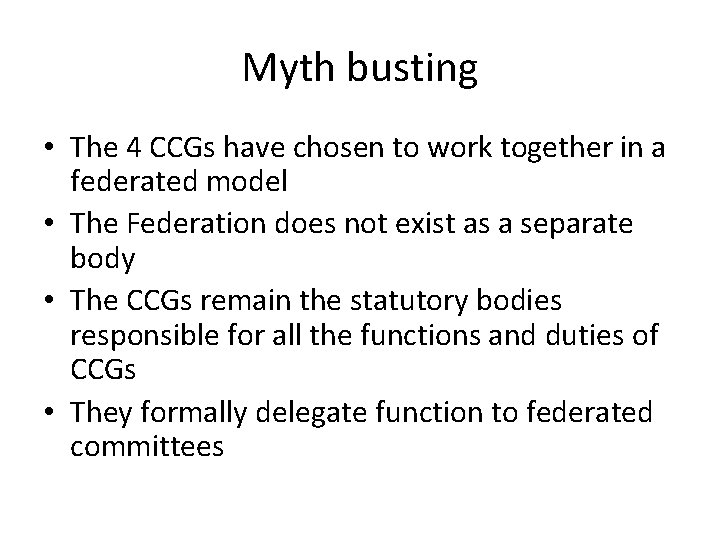 Myth busting • The 4 CCGs have chosen to work together in a federated