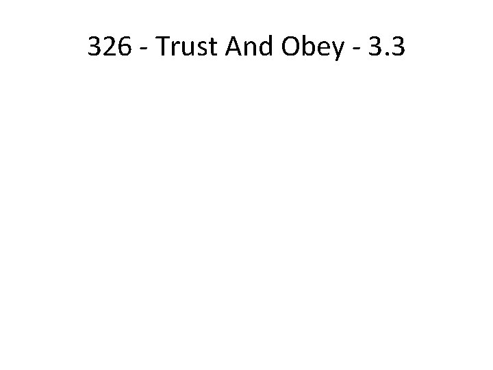 326 - Trust And Obey - 3. 3 