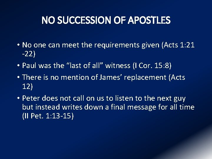 NO SUCCESSION OF APOSTLES • No one can meet the requirements given (Acts 1: