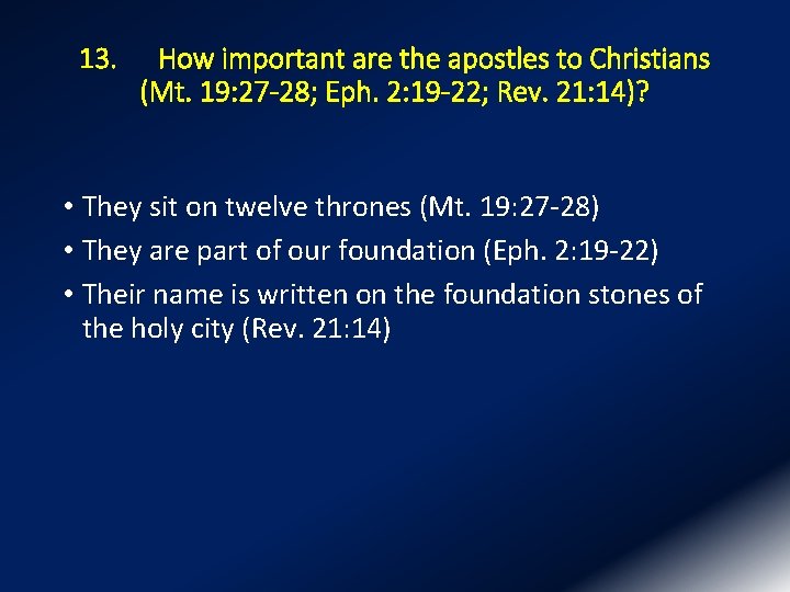 13. How important are the apostles to Christians (Mt. 19: 27 -28; Eph. 2:
