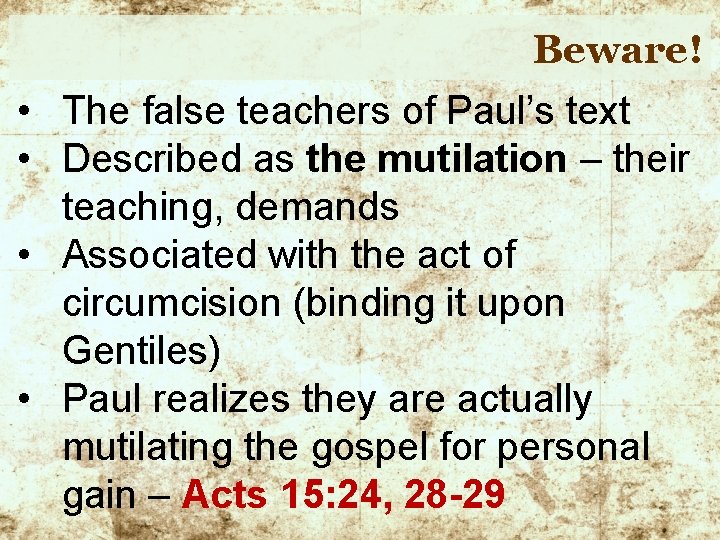 Beware! • The false teachers of Paul’s text • Described as the mutilation –