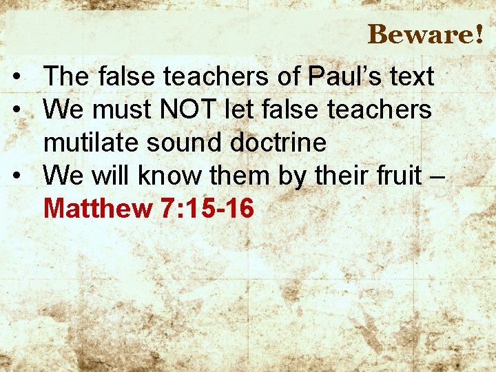Beware! • The false teachers of Paul’s text • We must NOT let false