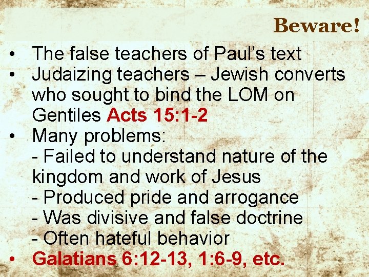 Beware! • The false teachers of Paul’s text • Judaizing teachers – Jewish converts