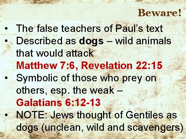 Beware! • The false teachers of Paul’s text • Described as dogs – wild