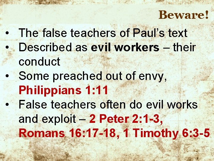 Beware! • The false teachers of Paul’s text • Described as evil workers –